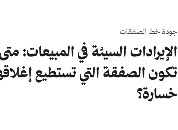 غلاف نصي بعنوان «الإيرادات السيئة في المبيعات: متى تكون الصفقة التي تستطيع إغلاقها خسارة؟»