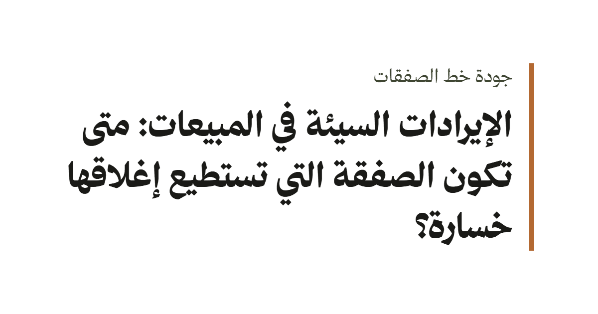 غلاف نصي بعنوان «الإيرادات السيئة في المبيعات: متى تكون الصفقة التي تستطيع إغلاقها خسارة؟»